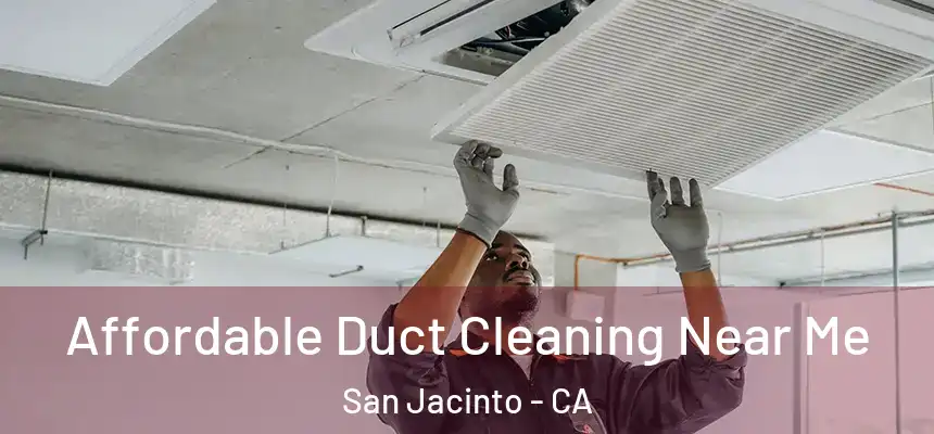Affordable Duct Cleaning Near Me San Jacinto - CA