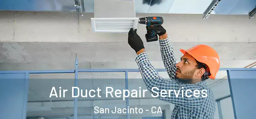 Air Duct Repair Services San Jacinto - CA