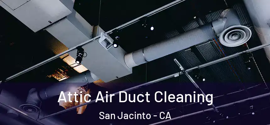  Attic Air Duct Cleaning San Jacinto - CA