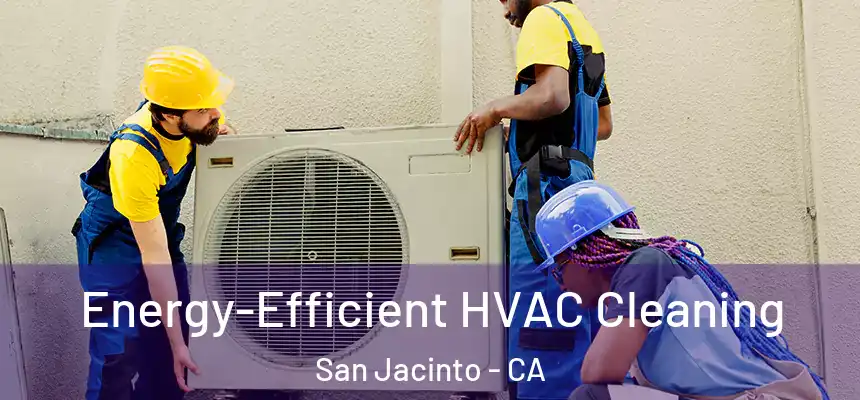 Energy-Efficient HVAC Cleaning San Jacinto - CA
