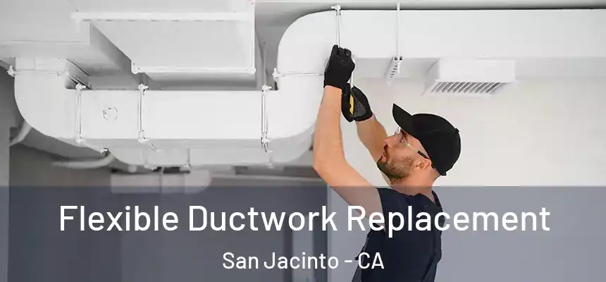 Flexible Ductwork Replacement San Jacinto - CA