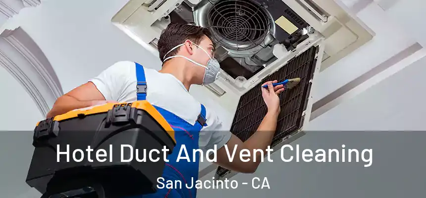 Hotel Duct And Vent Cleaning San Jacinto - CA