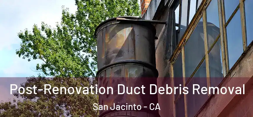 Post-Renovation Duct Debris Removal San Jacinto - CA